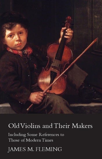 Old Violins And Their Makers Fleming James M.