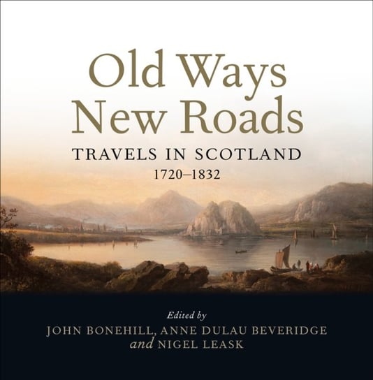 Old Ways New Roads: Travels in Scotland 1720-1832 Opracowanie zbiorowe