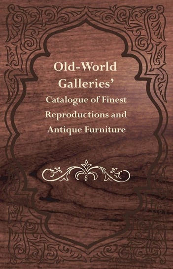 Old-World Galleries' Catalogue of Finest Reproductions and Antique Furniture Anon.