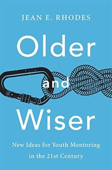 Older and Wiser: New Ideas for Youth Mentoring in the 21st Century Jean E. Rhodes
