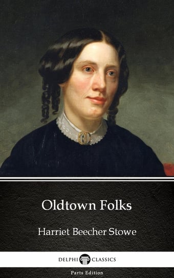 Oldtown Folks by Harriet Beecher Stowe - Delphi Classics (Illustrated) Stowe Harriete Beecher
