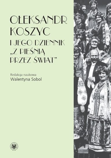 Ołeksandr Koszyc i jego dziennik z pieśnią przez świat Opracowanie zbiorowe