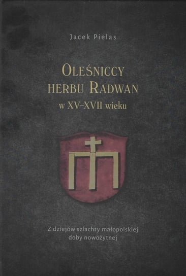 Oleśniccy herbu Radwan w XV-XVII wieku Pielas Jacek