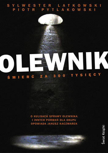 Olewnik. Śmierć za 300 Tysięcy Pytlakowski Piotr, Latkowski Sylwester