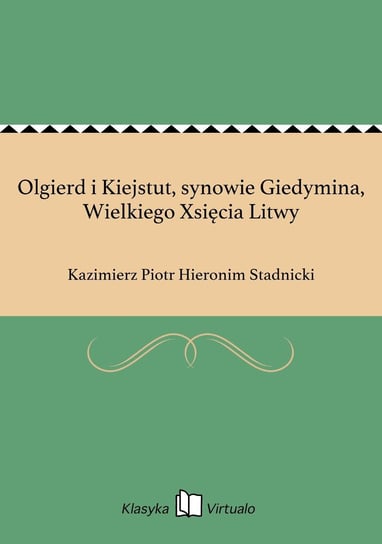 Olgierd i Kiejstut, synowie Giedymina, Wielkiego Xsięcia Litwy Stadnicki Kazimierz Piotr Hieronim