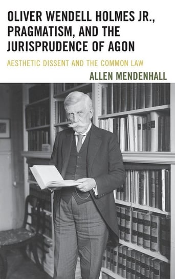 Oliver Wendell Holmes Jr., Pragmatism, and the Jurisprudence of Agon Mendenhall Allen