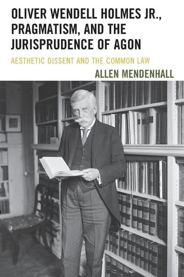 Oliver Wendell Holmes Jr., Pragmatism, and the Jurisprudence of Agon Mendenhall Allen