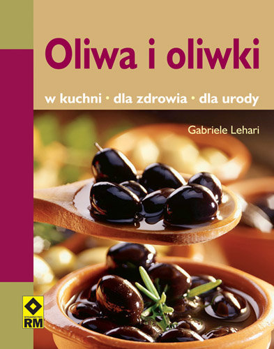 Oliwa i oliwki w kuchni, dla zdrowia, dla urody Lehari Gabriele