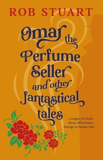 Omar the Perfume Seller and other fantastical stories Rob Stuart