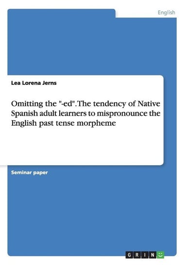 Omitting the "-ed". The tendency of Native Spanish adult learners to mispronounce the English past tense morpheme Jerns Lea Lorena