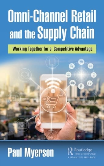 Omni-Channel Retail and the Supply Chain: Working Together for a Competitive Advantage Myerson Paul