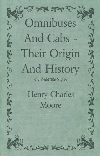 Omnibuses And Cabs - Their Origin And History Moore Henry Charles