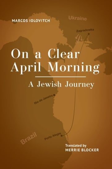 On a Clear April Morning: A Jewish Journey Marcos Iolovitch, Merrie Blocker