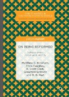 On Being Reformed Bingham Matthew C., Caughey Chris, Clark Scott R., Gribben Crawford, Hart D. G.