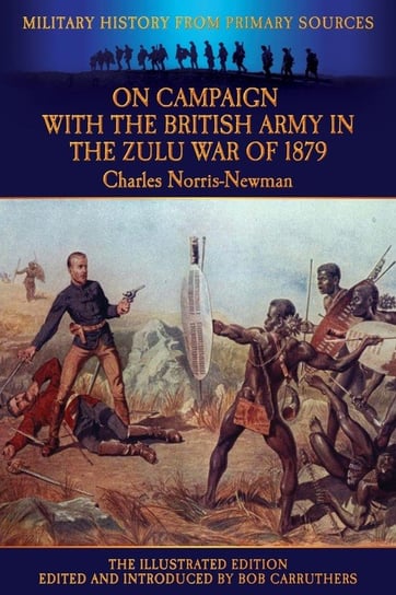 On Campaign with the British Army in the Zulu War of 1879 - The Illustrated Edition Norris-Newman Charles