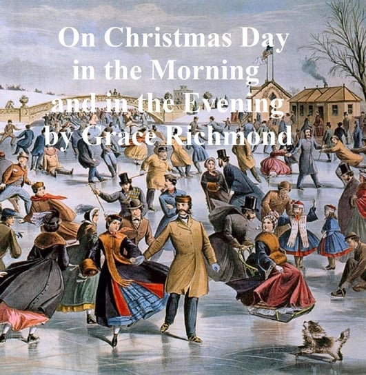 On Christmas Day in the Morning and in the Evening Grace Richmond