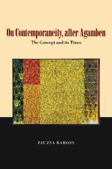 On Contemporaneity, after Agamben: The Concept and its Times Zsuzsa Baross