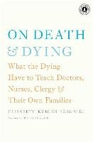 On Death & Dying: What the Dying Have to Teach Doctors, Nurses, Clergy & Their Own Families Kubler-Ross Elisabeth
