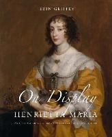 On Display &#8211; Henrietta Maria and the Materials of Magnificence at the Stuart Court Griffey Erin