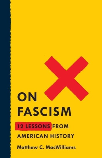 On Fascism: 12 Lessons From American History Matthew C. MacWilliams