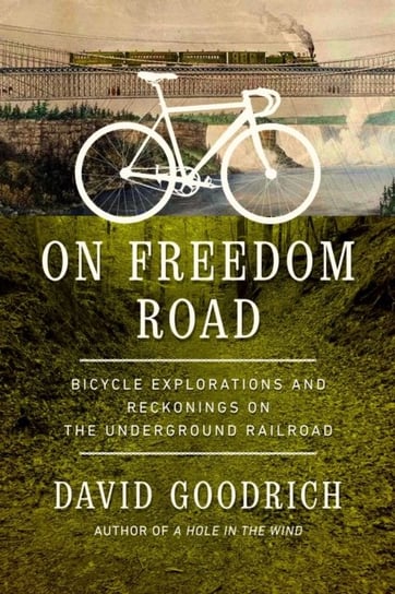 On Freedom Road: Bicycle Explorations and Reckonings on the Underground Railroad David Goodrich