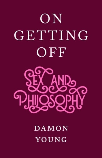 On Getting Off: Sex And Philosophy Damon Young