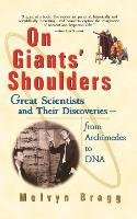 On Giants' Shoulders: Great Scientists and Their Discoveries from Archimedes to DNA Bragg Melvyn