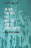 On God, The Soul, Evil and the Rise of Christianity Kenney John Peter