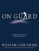 On Guard: Defending Your Faith with Reason and Precision Craig William Lane