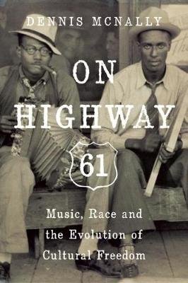 On Highway 61: Music, Race, and the Evolution of Cultural Freedom Mcnally Dennis