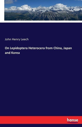 On Lepidoptera Heterocera from China, Japan and Korea Leech John Henry