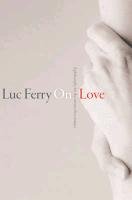 On Love: A Philosophy for the Twenty-First Century Ferry Luc