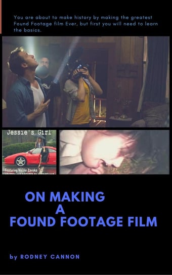 On Making A Found Footage Film Rodney Cannon