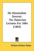 On Mammalian Descent: The Hunterian Lectures for 1884 (1885) Parker William Kitchen