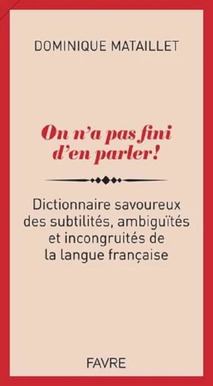 On n'a pas fini d'en parler! Dictionnaire savoureux des subtilites, ambiguites et incongruites słown Mataillet Dominique