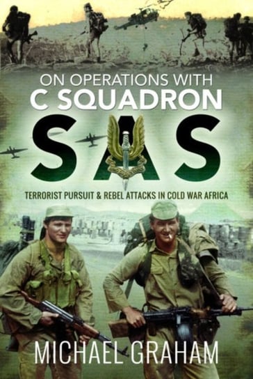 On Operations with C Squadron SAS. Terrorist Pursuit and Rebel Attacks in Cold War Africa Michael Graham