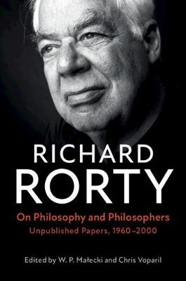 On Philosophy and Philosophers: Unpublished Papers, 1960-2000 Rorty Richard