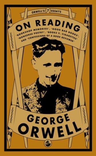On Reading: Bookshop Memories, Good Bad Books, Nonsense Poetry, Books vs. Cigarettes and Confessions of a Book Reviewer Orwell George