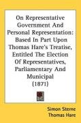 On Representative Government and Personal Representation: Based in Part Upon Thomas Hare's Treatise, Entitled the Election of Representatives, Parliam Hare Thomas, Sterne Simon