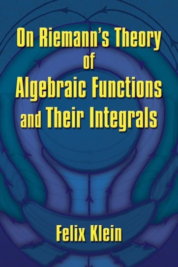 On Riemanns Theory of Algebraic Functions and Their Integrals Felix Klein