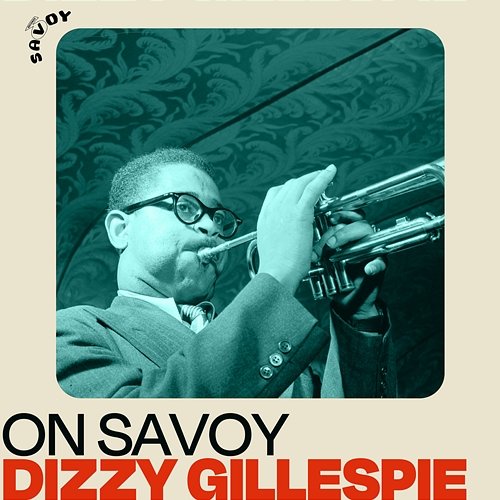 On Savoy: Dizzy Gillespie Dizzy Gillespie