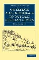 On Sledge and Horseback to Outcast Siberian Lepers Marsden Kate
