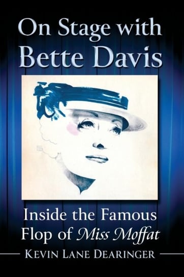 On Stage with Bette Davis: Inside the Famous Flop of Miss Moffat Kevin Lane Dearinger