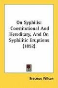 On Syphilis: Constitutional and Hereditary, and on Syphilitic Eruptions (1852) Wilson Erasmus
