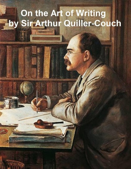 On the Art of Writing Arthur Thomas Quiller-Couch