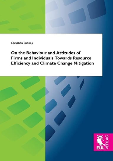 On the Behaviour and Attitudes of Firms and Individuals Towards Resource Efficiency and Climate Change Mitigation Dienes Christian