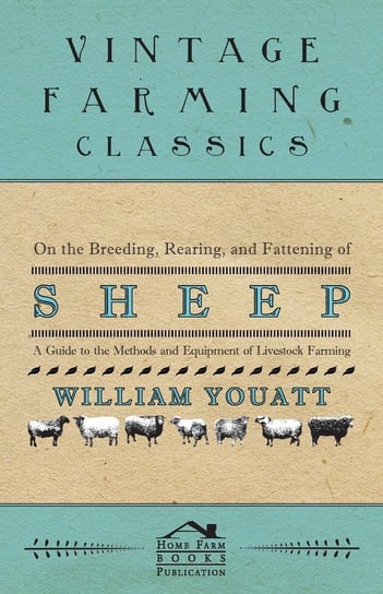 On the Breeding, Rearing, and Fattening of Sheep - A Guide to the Methods and Equipment of Livestock Farming Youatt William