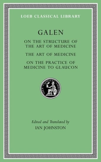 On the Constitution of the Art of Medicine. The Art of Medicine. A Method of Medicine to Glaucon Galen
