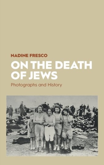On the Death of Jews: Photographs and History Fresco Nadine