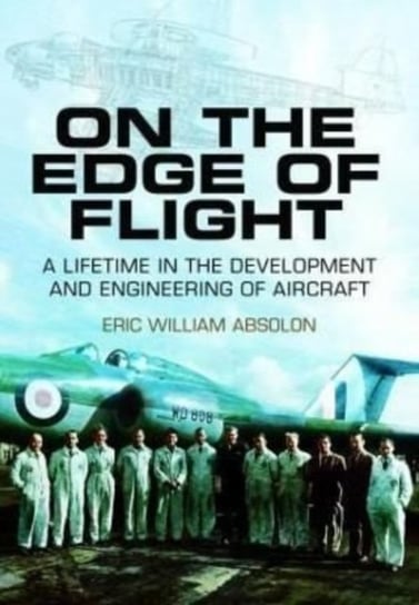 On the Edge of Flight: A Lifetime in the Development and Engineering of Aircraft Eric William Absolon